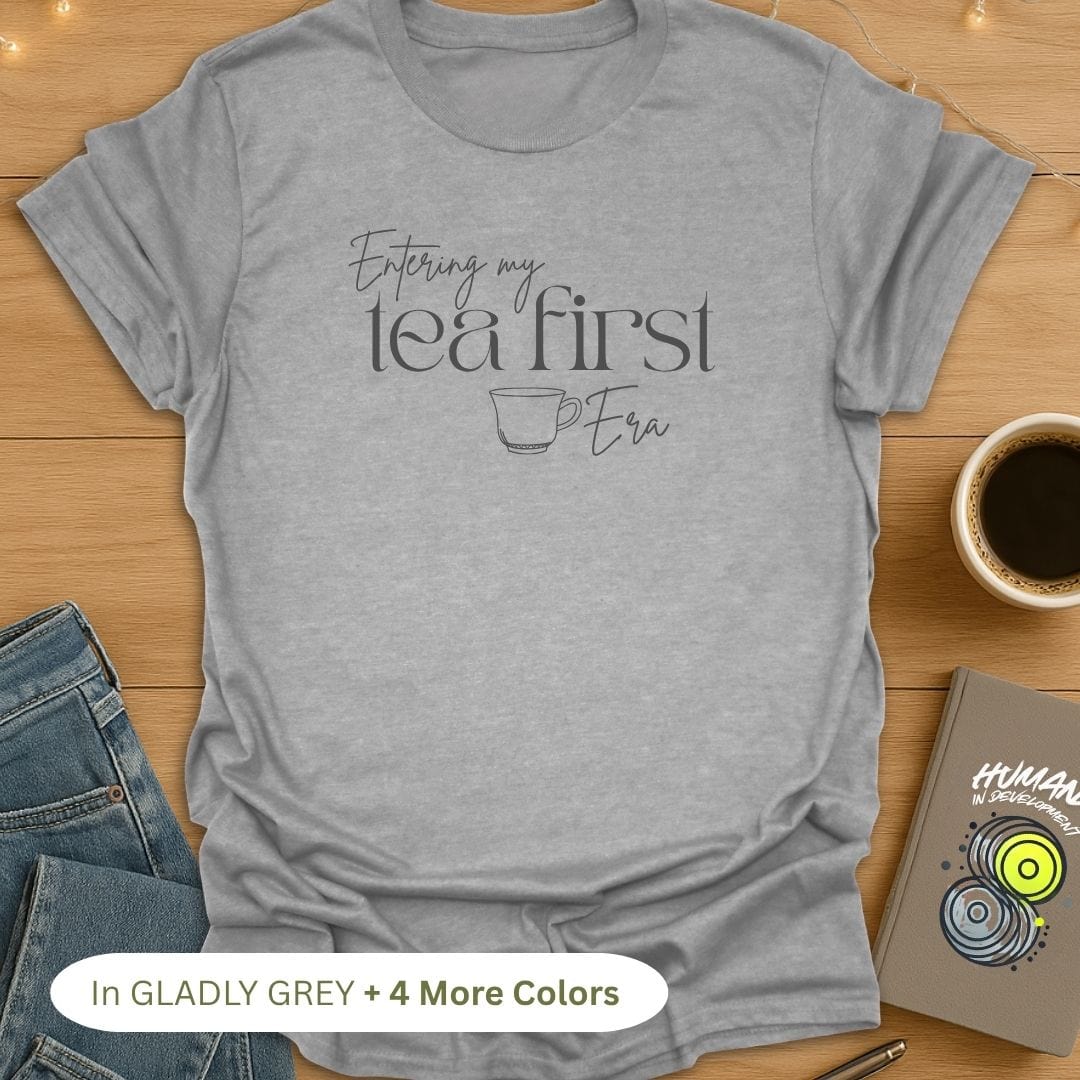 Entering My 'Tea First' Era T-Shirt