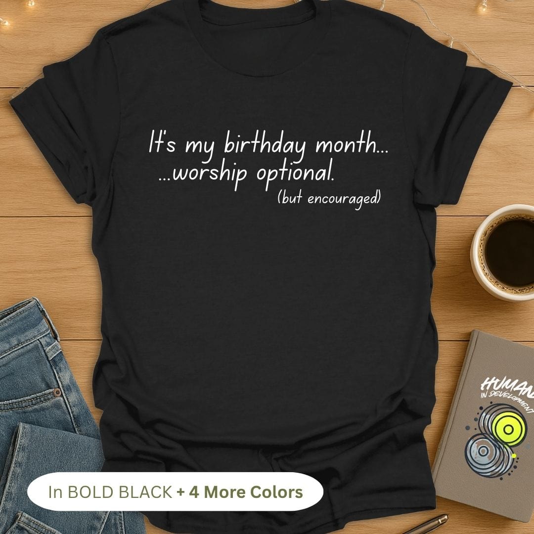 It's My Birthday Month. Worship Optional (But Encouraged). T-Shirt