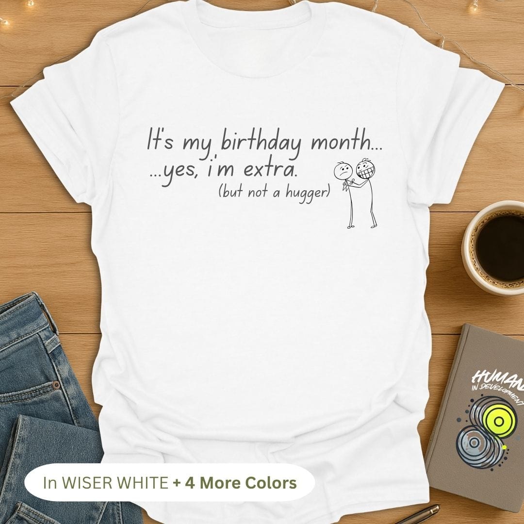 It's My Birthday Month. Yes, I'm Extra (But Not a Hugger). T-Shirt