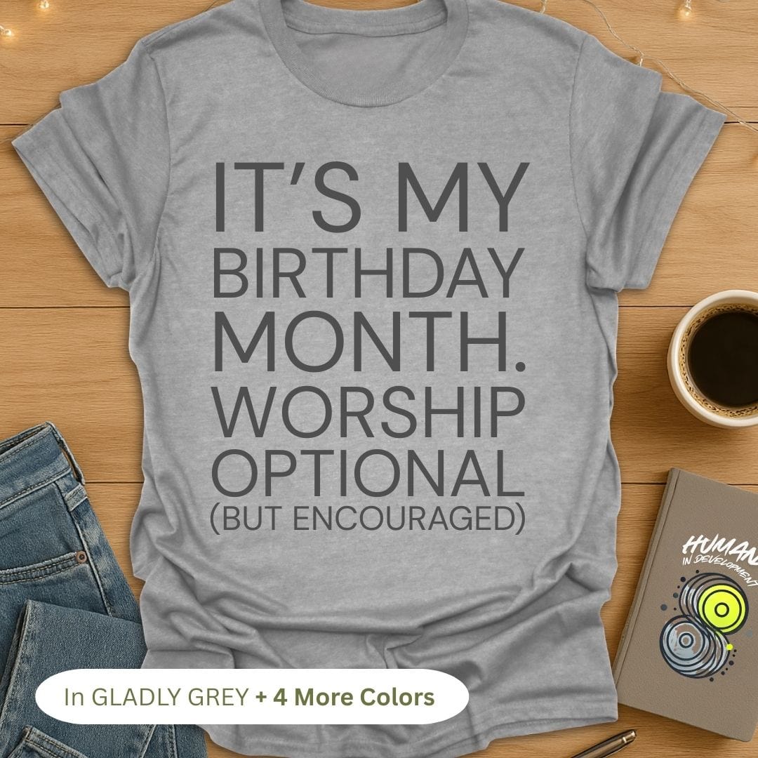 It's My Birthday Month. Worship Optional (But Encouraged). Bold T-Shirt