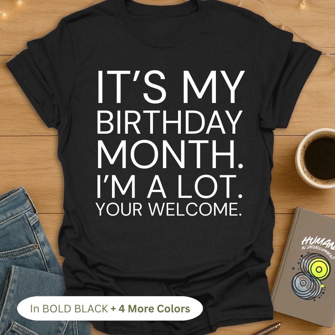 It's My Birthday Month. I'm A Lot. Your Welcome. Bold T-Shirt