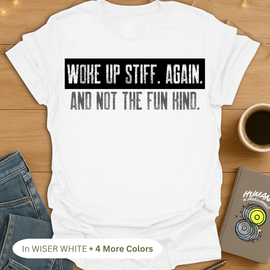 Woke Up Stiff. Again. And Not The Fun Kind. T-Shirt