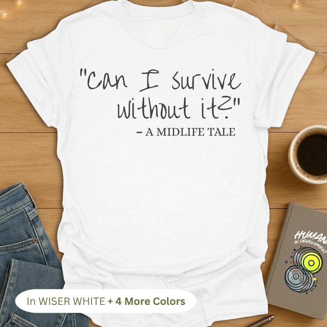 "Can I Survive Without It?" - A Midlife Tale. T-Shirt