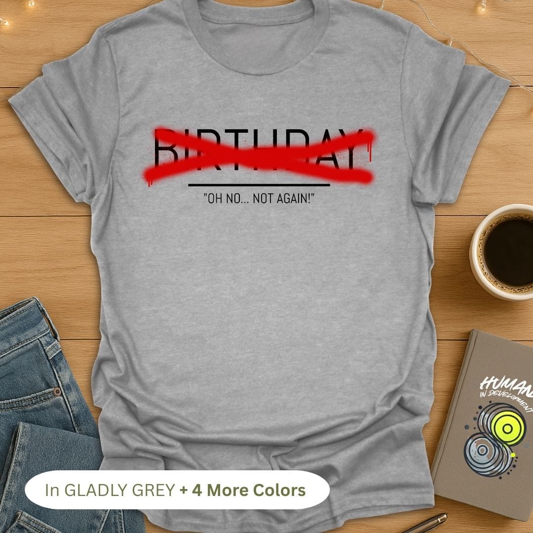 Birthday? Oh No...Not Again T-Shirt