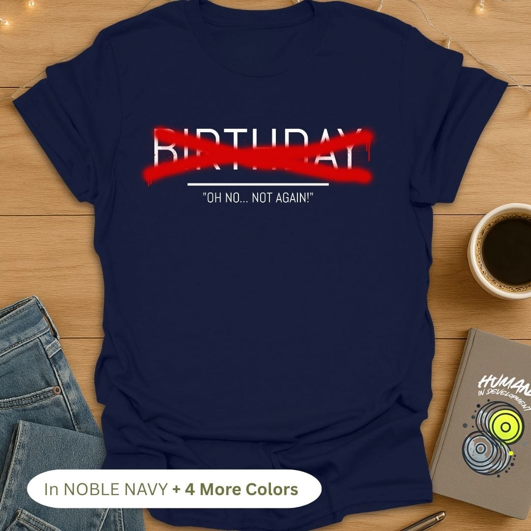 Birthday? Oh No...Not Again T-Shirt