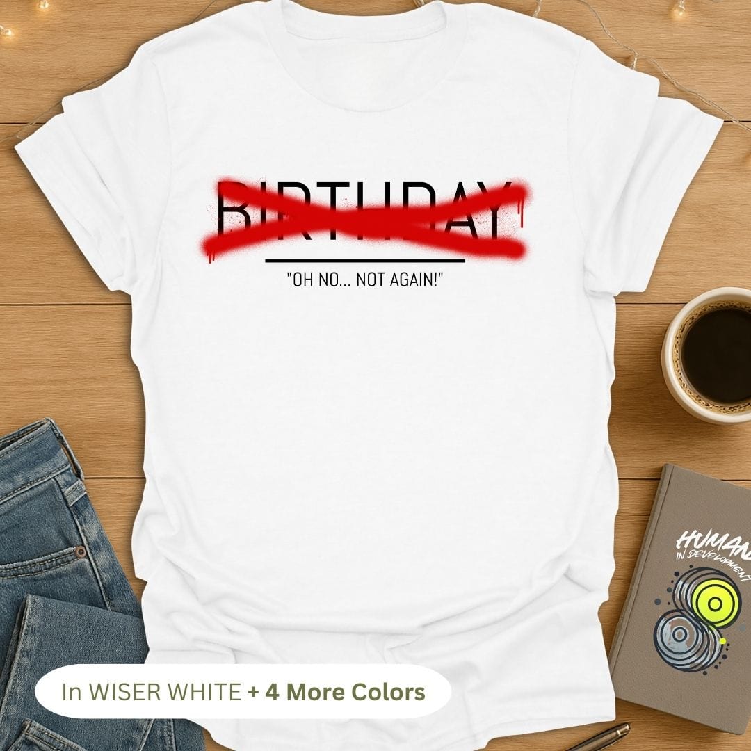 Birthday? Oh No...Not Again T-Shirt