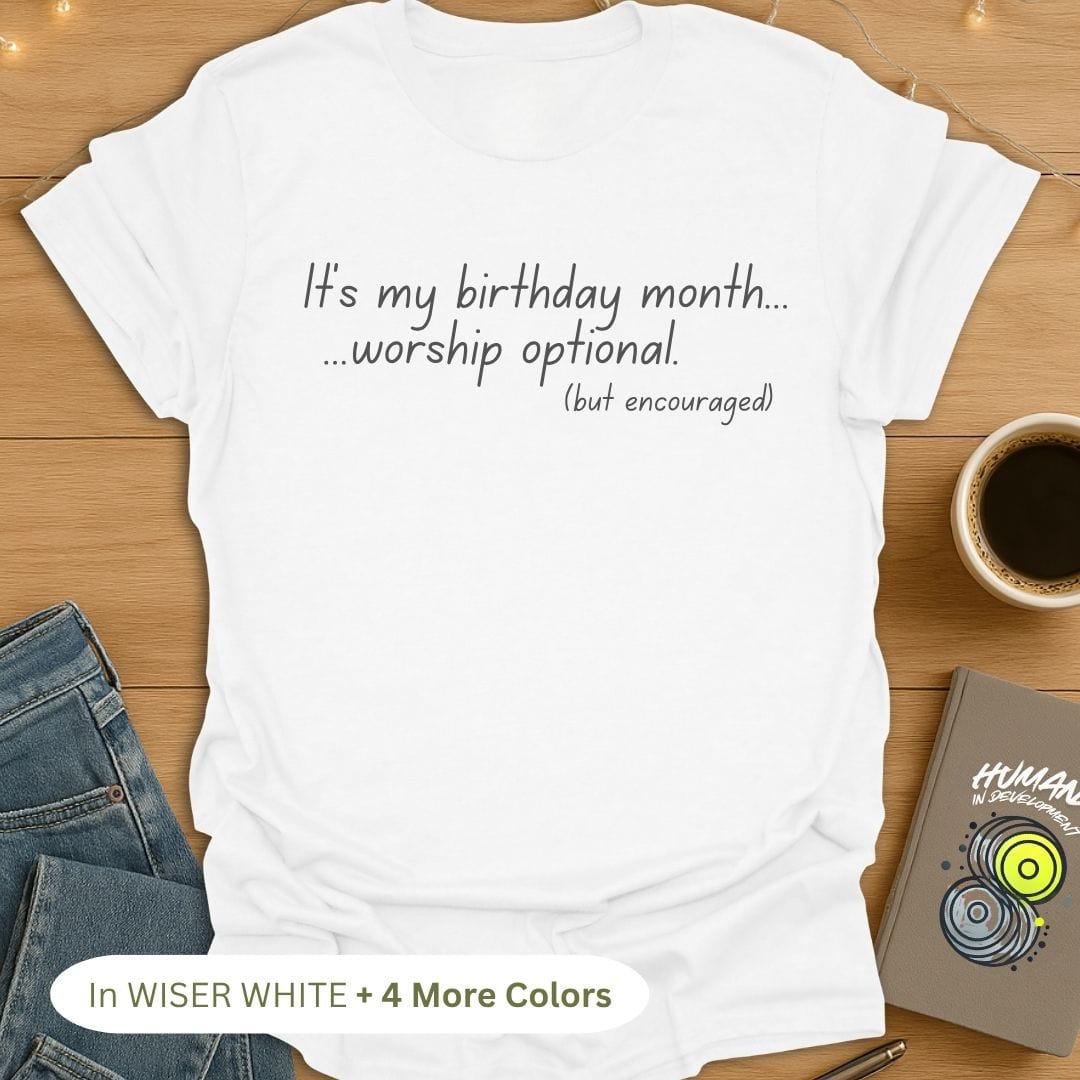 It's My Birthday Month. Worship Optional (But Encouraged). T-Shirt