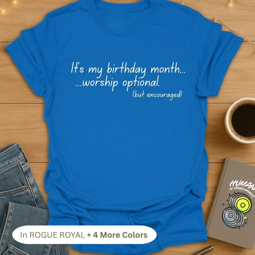 It's My Birthday Month. Worship Optional (But Encouraged). T-Shirt