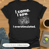 I came. I saw. I overstimulated. T-Shirt