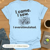 I came. I saw. I overstimulated. T-Shirt