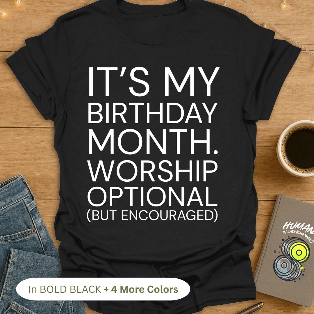 It's My Birthday Month. Worship Optional (But Encouraged). Bold T-Shirt