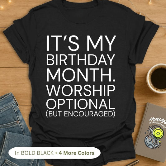It's My Birthday Month. Worship Optional (But Encouraged). Bold T-Shirt