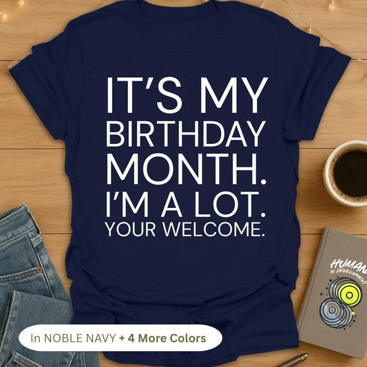 It's My Birthday Month. I'm A Lot. Your Welcome. Bold T-Shirt