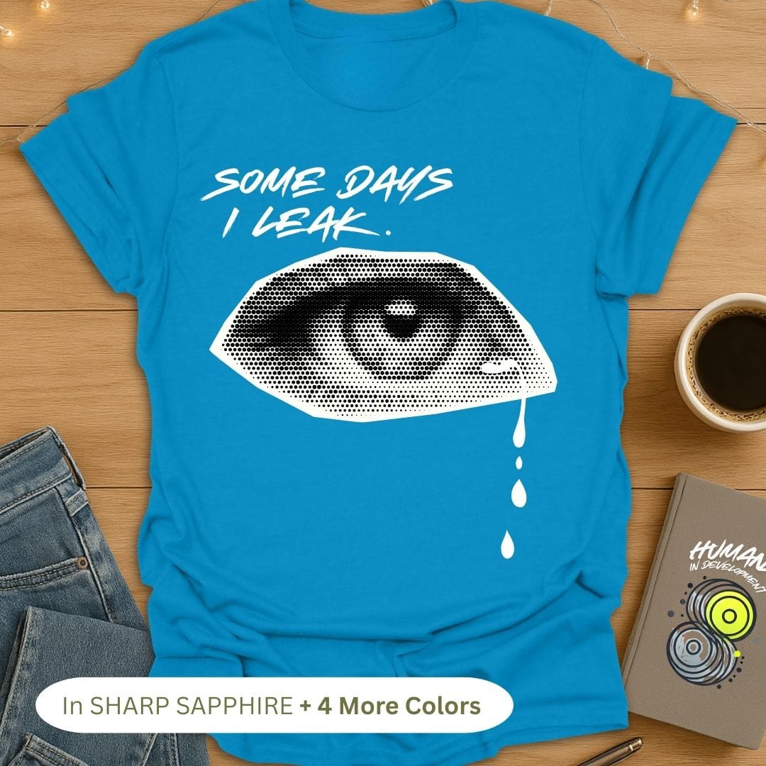 Some Days I Leak. T-Shirt