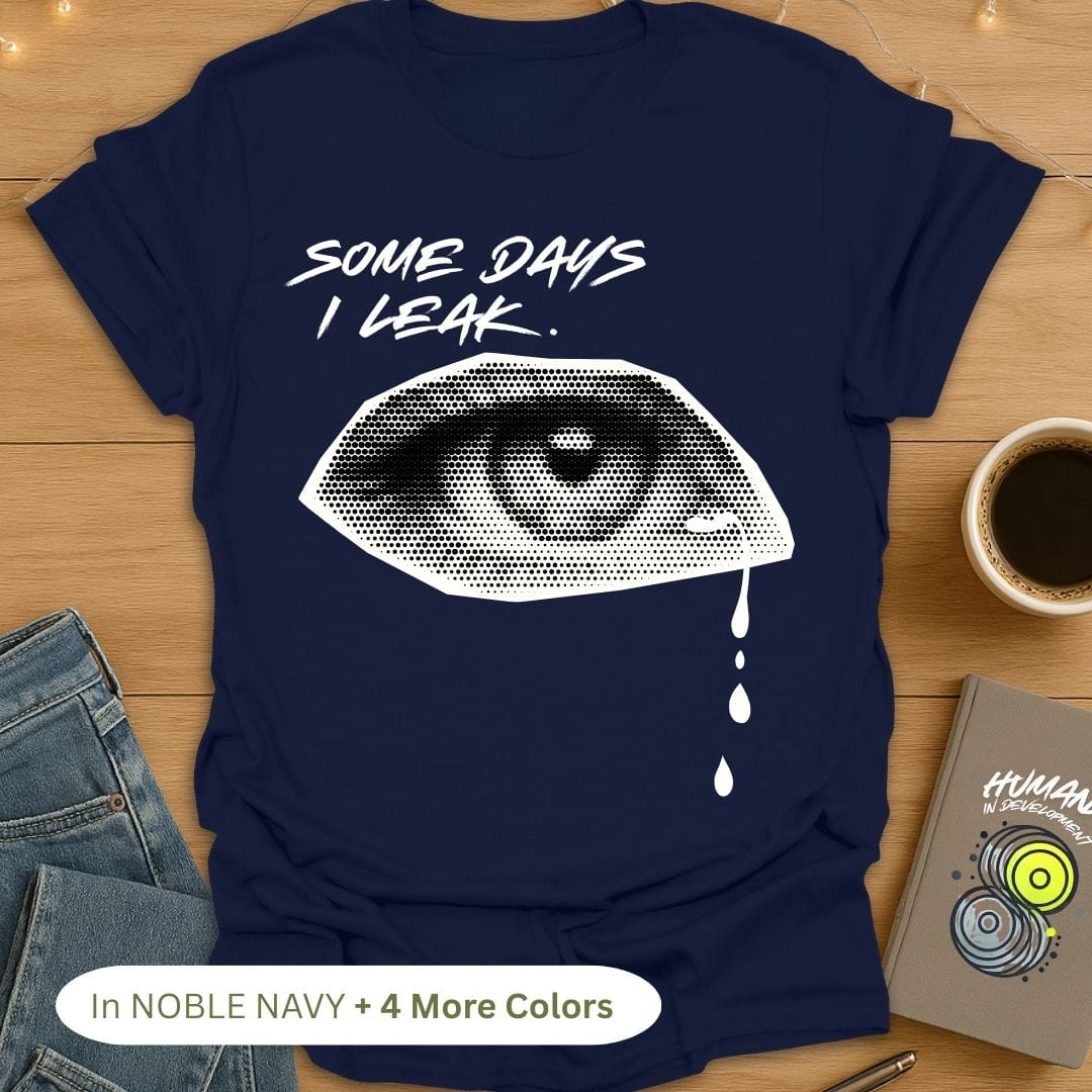 Some Days I Leak. T-Shirt