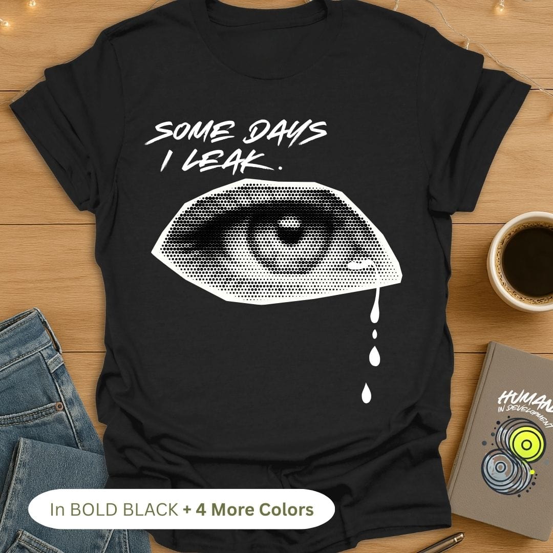 Some Days I Leak. T-Shirt