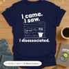 I came. I saw. I disassociated. T-Shirt