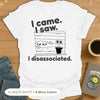 I came. I saw. I disassociated. T-Shirt