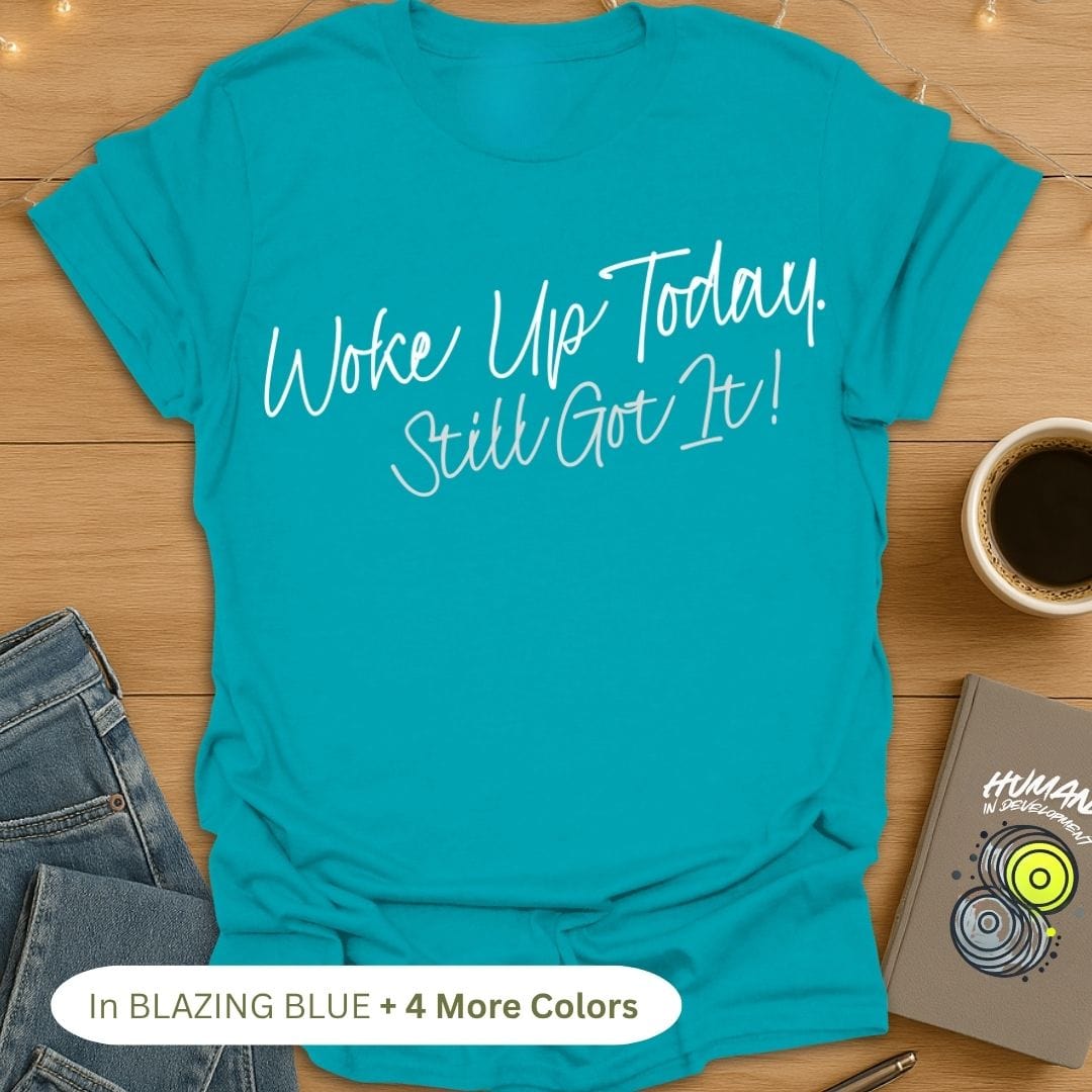 Woke Up Today. Still Got It! T-Shirt