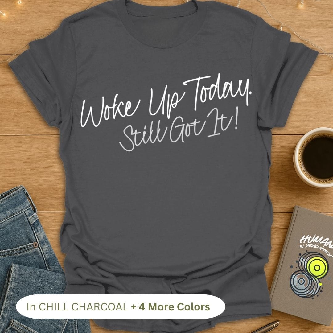 Woke Up Today. Still Got It! T-Shirt