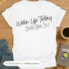 Woke Up Today. Still Got It! T-Shirt