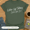 Woke Up Today. Still Got It! T-Shirt