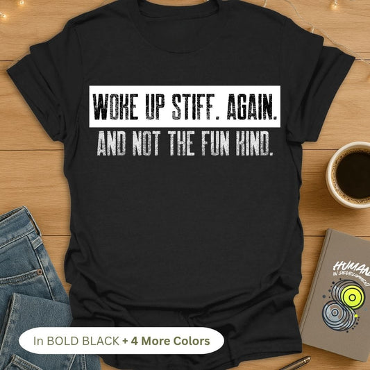 Woke Up Stiff. Again. And Not The Fun Kind. T-Shirt