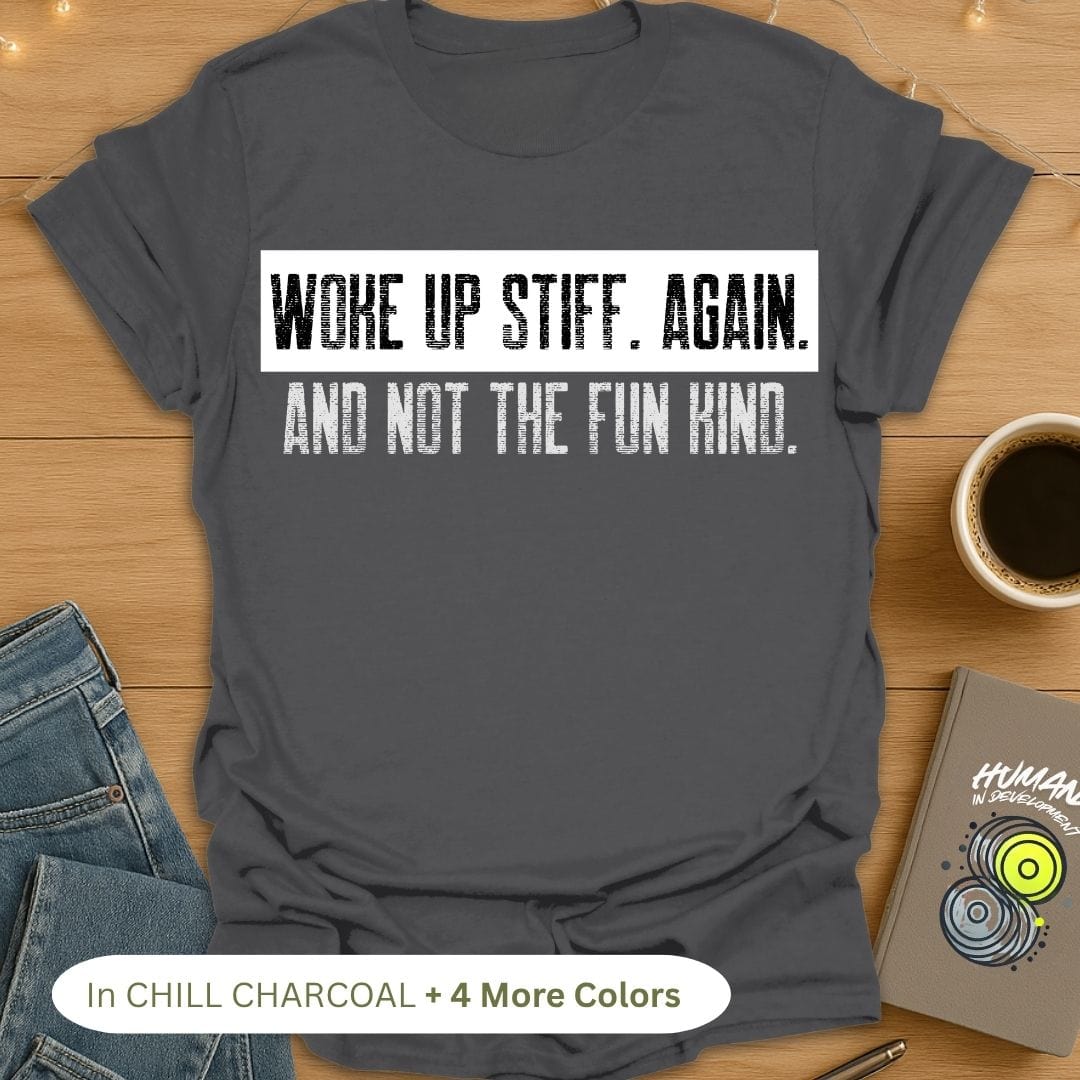 Woke Up Stiff. Again. And Not The Fun Kind. T-Shirt