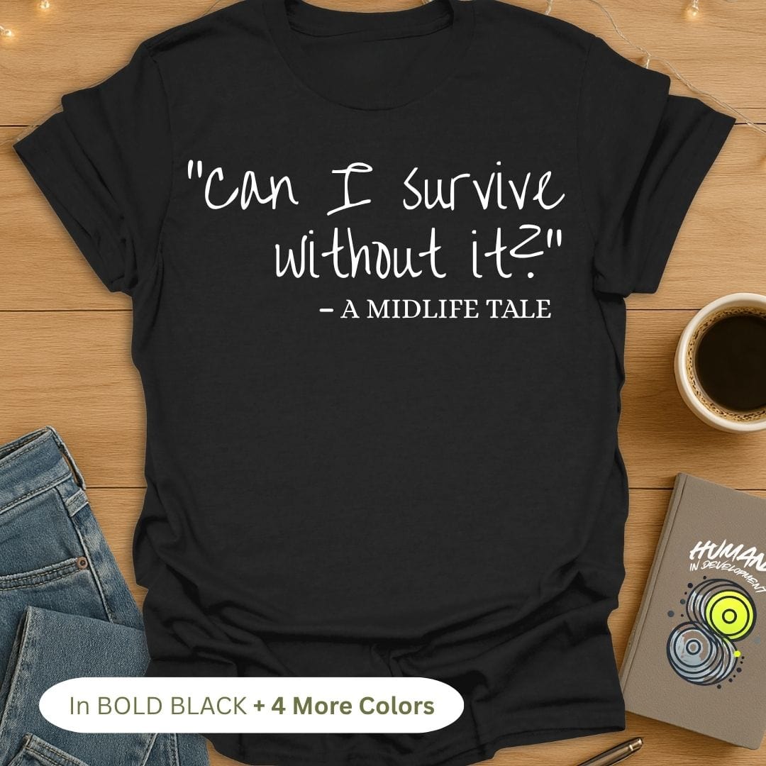"Can I Survive Without It?" - A Midlife Tale. T-Shirt