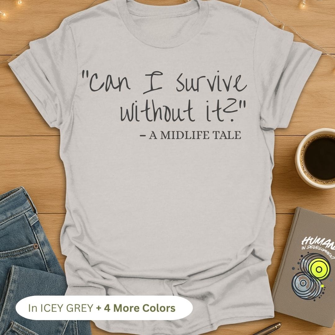 "Can I Survive Without It?" - A Midlife Tale. T-Shirt