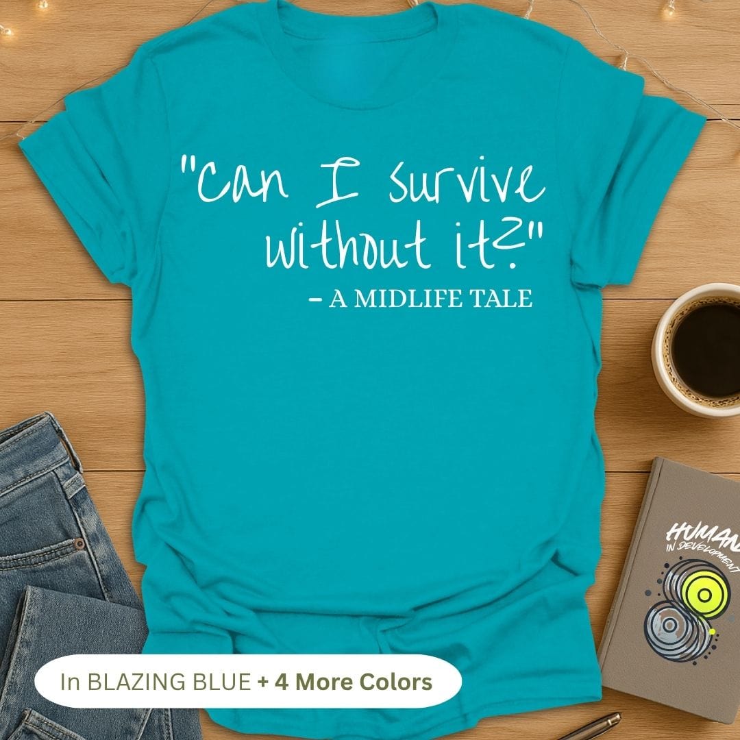 "Can I Survive Without It?" - A Midlife Tale. T-Shirt