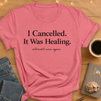 I Cancelled. It Was Healing. T-Shirt