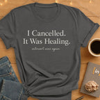 I Cancelled. It Was Healing. T-Shirt