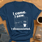 I Came. I Saw. I Disassociated T-Shirt