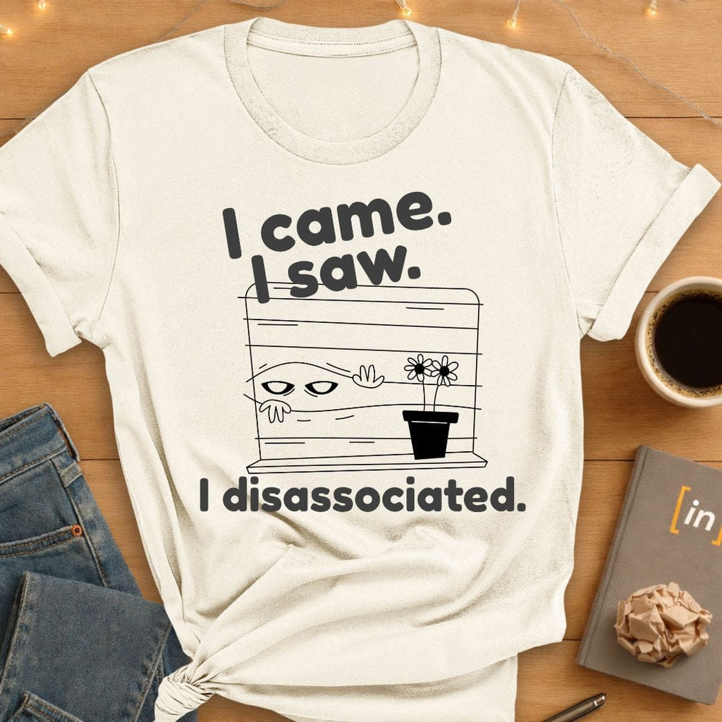 I Came. I Saw. I Disassociated T-Shirt