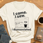 I Came. I Saw. I Disassociated T-Shirt