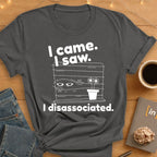 I Came. I Saw. I Disassociated T-Shirt