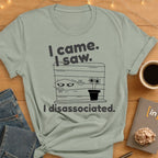 I Came. I Saw. I Disassociated T-Shirt