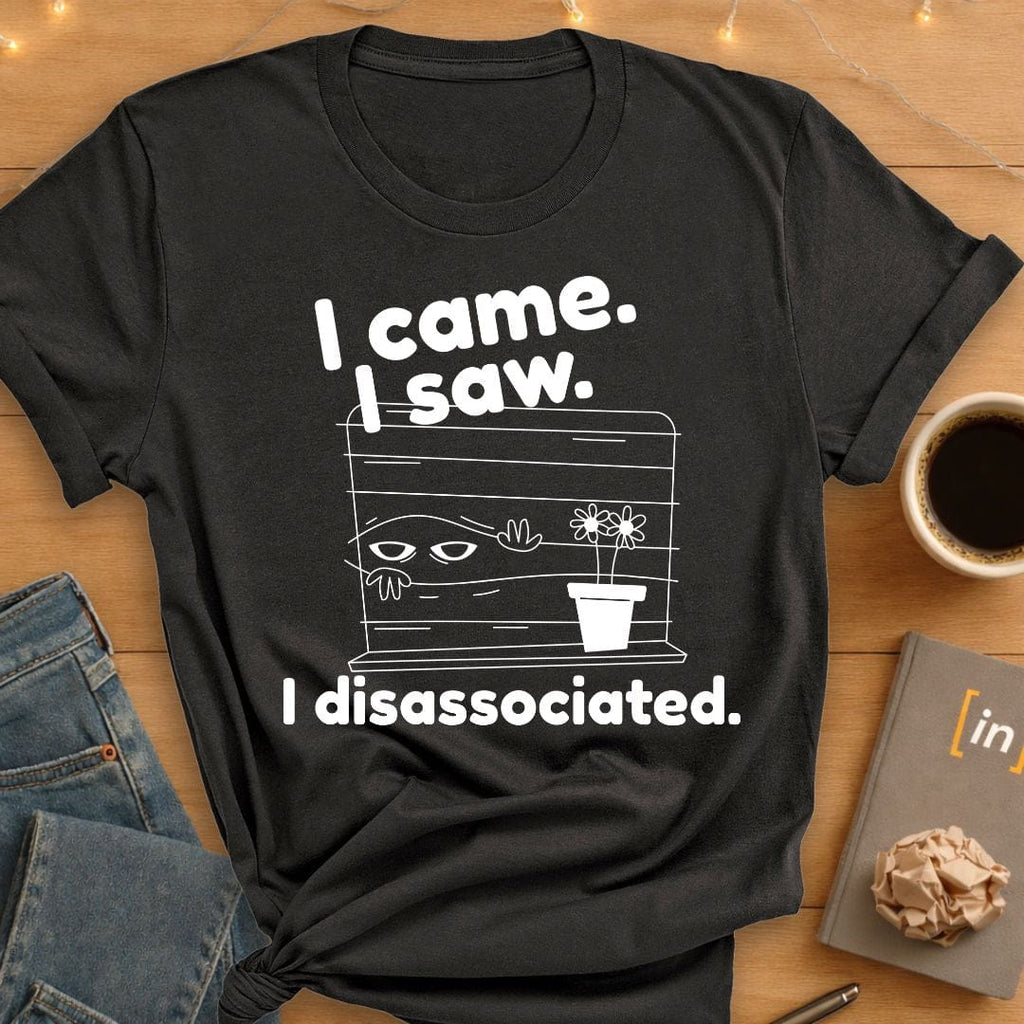 I Came. I Saw. I Disassociated T-Shirt