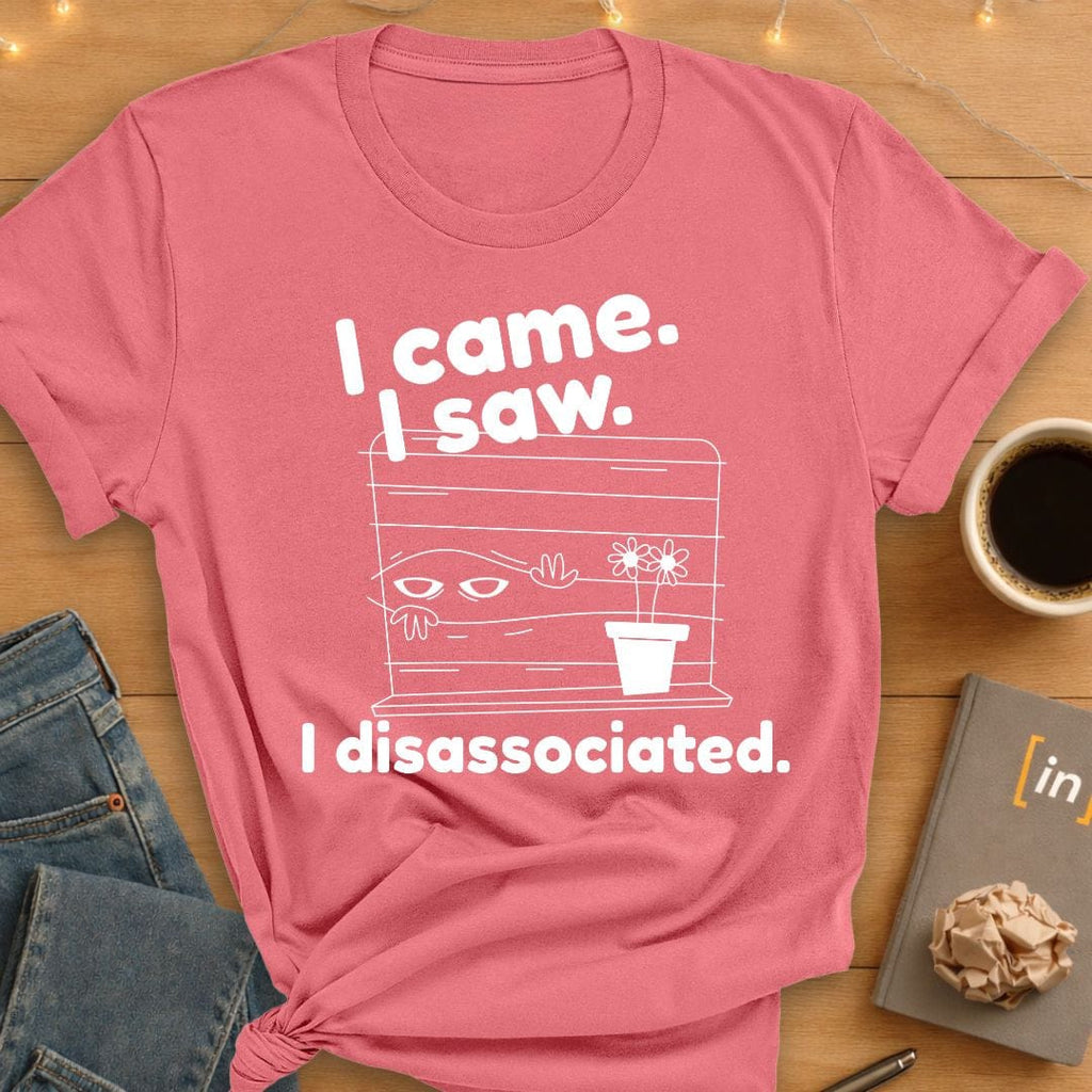 I Came. I Saw. I Disassociated T-Shirt