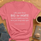 Life Went From Bad to Worse. T-Shirt