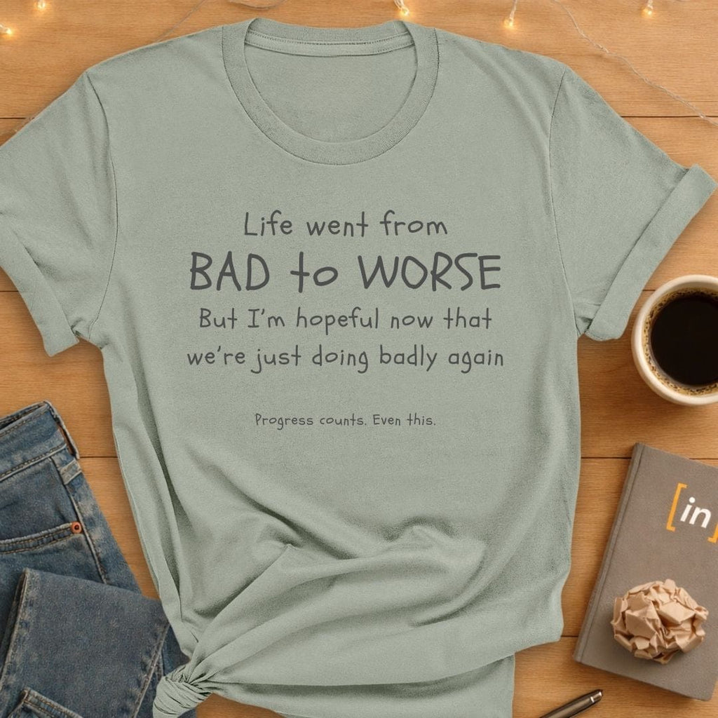 Life Went From Bad to Worse. T-Shirt