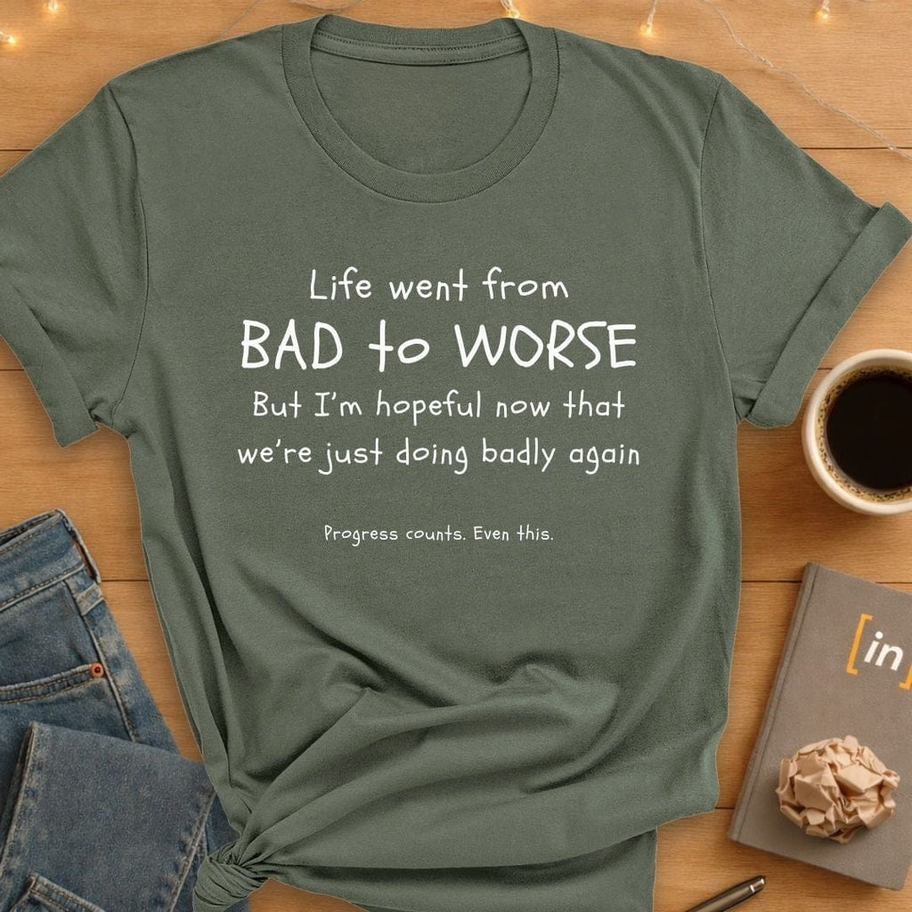 Life Went From Bad to Worse. T-Shirt