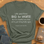 Life Went From Bad to Worse. T-Shirt