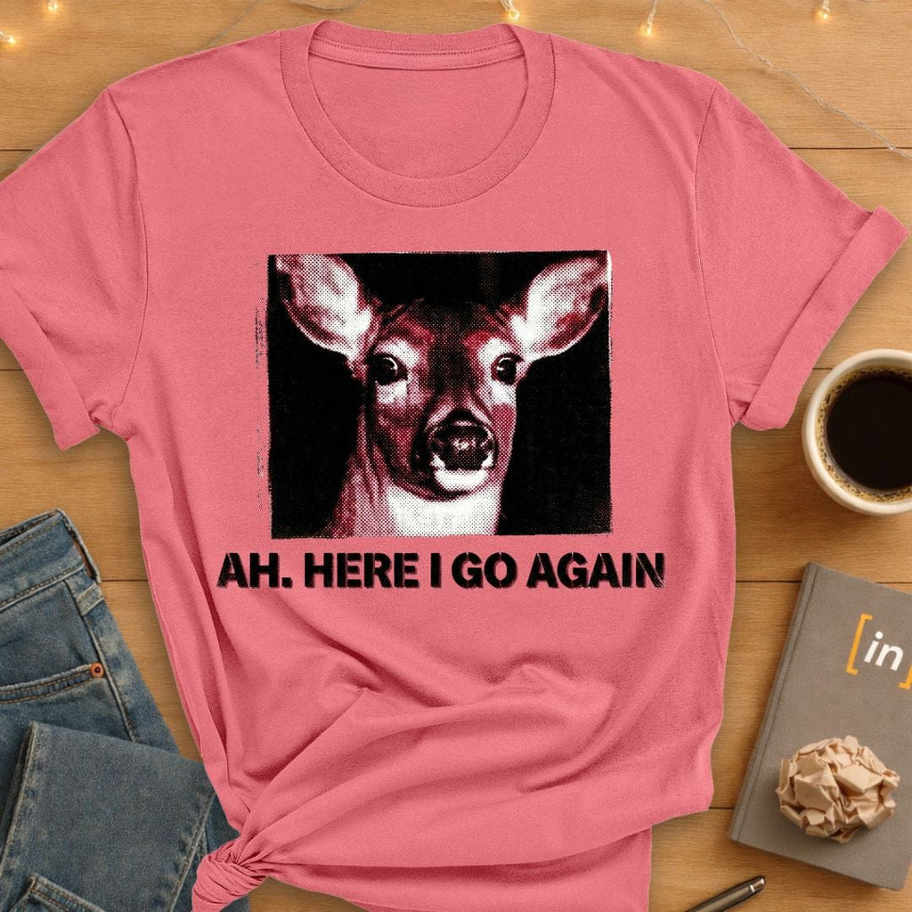 Ah. Here I Go Again. T-Shirt