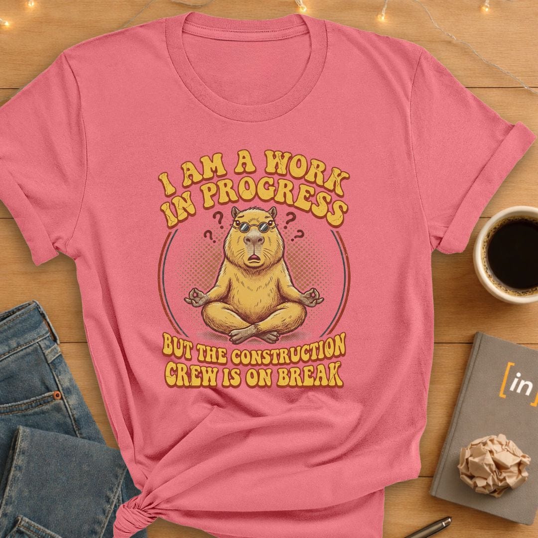 I Am A Work In Progress. T-Shirt