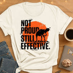 Not Proud. Still Effective. T-Shirt