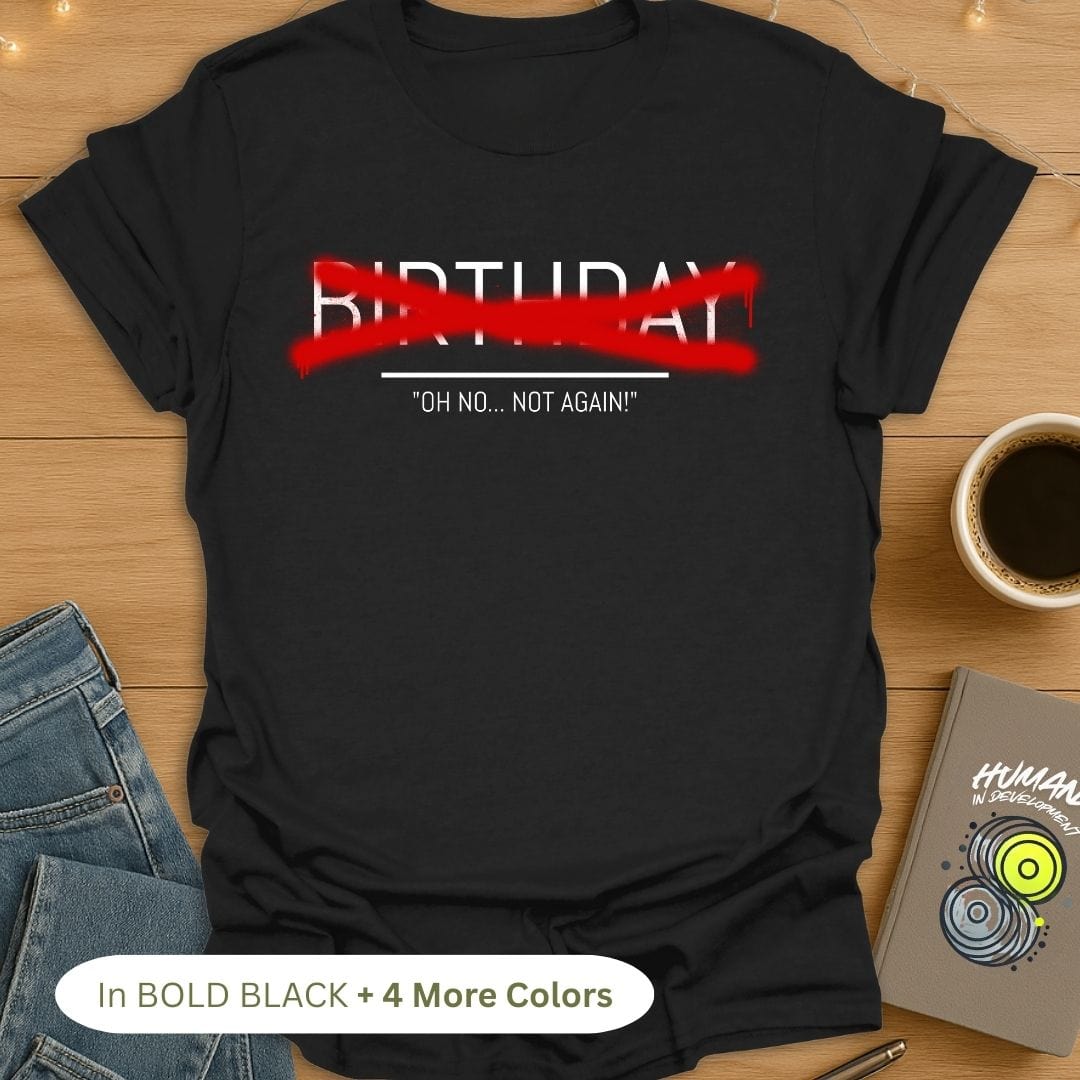 Birthday? Oh No...Not Again T-Shirt