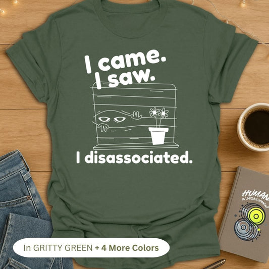 I came. I saw. I disassociated. T-Shirt
