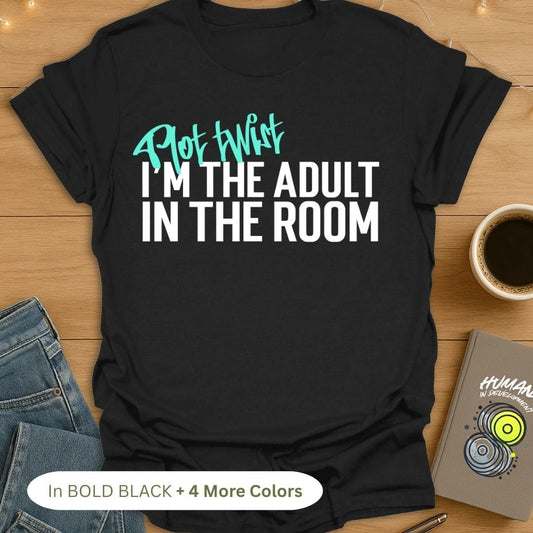 Plot Twist. I'm the Adult in the Room T-Shirt